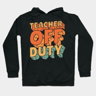 Teacher Off Duty Retro Last Day Of School Teacher Hoodie